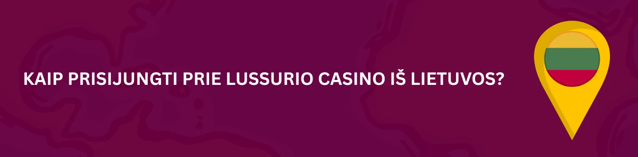Kaip prisijungti prie Lussurio Casino iš Lietuvos?